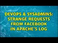 DevOps SysAdmins Strange requests from Facebook in Apache s log 2 Solutions