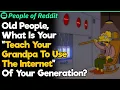 Old People What Is Your Teach Your Grandpa To Use The Internet Of Your Generation