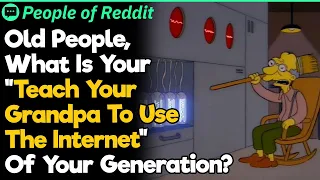 Old People What Is Your Teach Your Grandpa To Use The Internet Of Your Generation