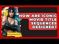 How Are Iconic Movie Title Sequences Designed - Artists Behind the Art