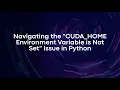 Navigating the CUDA - HOME Environment Variable is Not Set Issue in Python