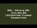 SQL Oracle DB java sql SQLException Closed Connection