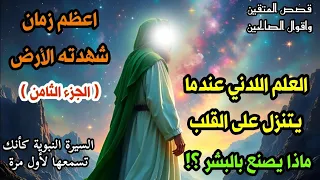 اعظم زمان شهدته الأرض الجزء الثامن العلم اللدني عندما يتنزل على القلب ماذا يصنع بالبشر 