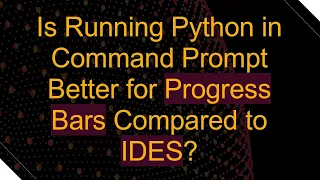 Is Running Python in Command Prompt Better for Progress Bars Compared to IDES
