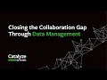 Catalyze 2023 - Closing the Collaboration Gap Through Data Management