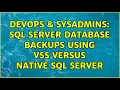 DevOps SysAdmins SQL Server Database Backups using VSS versus native SQL Server 2 Solutions