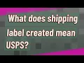 What does shipping label created mean USPS