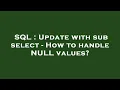 SQL Update with sub select - How to handle NULL values