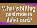 What is billing postcode in debit card
