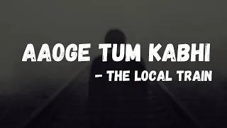 the local train aaoge tum kabhi with lyrics
