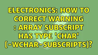 Electronics How to correct Warning array subscript has type char cu