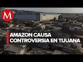 Amazon sparks controversy with facilities in marginalized area of Tijuana