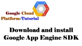 Google Cloud Platform Tutorial Download and install Google App Engine SDK