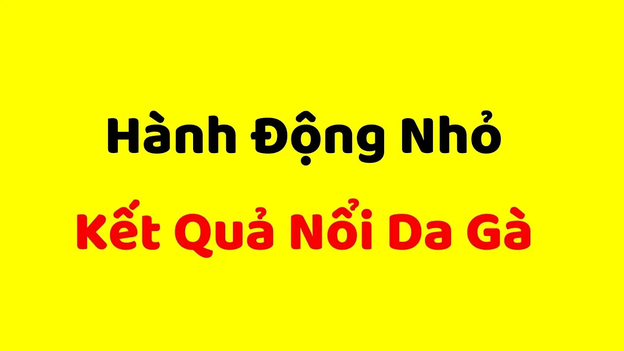 Outline Video 5 Hành Động Nhỏ, nhưng mang lại Kết Quả NỔI DA GÀ