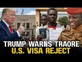 Trump Warns Traore: Burkina vs America The Truth Behind the Visa Freeze