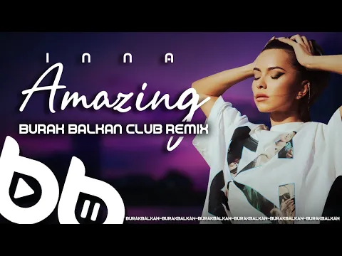 Download MP3 Inna - Amazing ( Burak Balkan Club Remix ) 2021