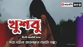 খুশবু || Beli mahFuza |||( সত্য ঘটনা অবলম্বনে ছোটো গল্প)||Bangla Heart Touching Story || Abegi mon