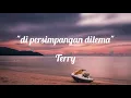 hanyalah tuhan saja bisa menentukan semua..di persimpangan dilema-terry(lirik)