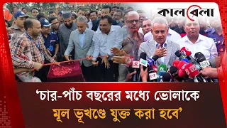 চার-পাঁচ বছরের মধ্যে ভোলাকে মূল ভূখণ্ডে যুক্ত করা হবে: নৌপরিবহনমন্ত্রী | Kalbela News
