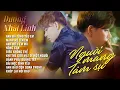 Download Lagu NGƯỜI MANG TÂM SỰ - DƯƠNG NHẤT LINH | Anh Đã Từng Yêu Em - Mạnh Mẽ Lên Em - Anh Hiểu Em Mà...