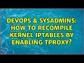 DevOps SysAdmins How to recompile kernel iptables by enabling tproxy