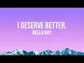 Bella Kay - i deserve better. (Lyrics)