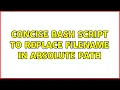 concise bash script to replace filename in absolute path 3 Solutions