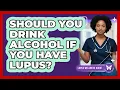 Should You Drink Alcohol If You Have Lupus - Lupus Wellness Guide