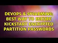 DevOps SysAdmins Best way to secure Kickstart encrypted partition passwords 3 Solutions
