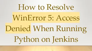 How to Resolve WinError 5 Access Denied When Running Python on Jenkins