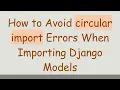 How to Avoid circular import Errors When Importing Django Models