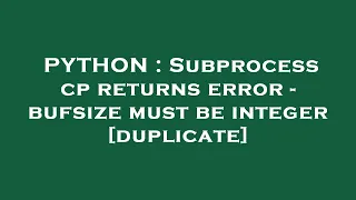 PYTHON Subprocess cp returns error - bufsize must be integer
