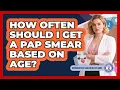 How Often Should I Get a Pap Smear Based on Age
