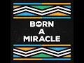 Born A Miracle - GoldFish & Zakes Bantwini