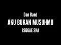 Lagu AKU BUKAN MUSUHMU - Dan Band | Remake Music ( Reggae Ska )