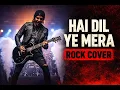 Hai Dil Ye Mera - Powerful Rock Cover Hindi Rock Version Rocky