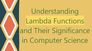 Understanding Lambda Functions and Their Significance in Computer Science