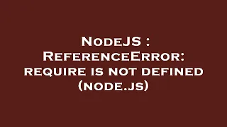 NodeJS ReferenceError require is not defined node js