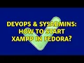 DevOps SysAdmins How to start xampp in fedora