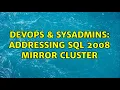 DevOps SysAdmins Addressing SQL 2008 mirror cluster