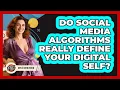 Do Social Media Algorithms Really Define Your Digital Self - Gen Z Unfiltered