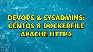 DevOps SysAdmins centos 8 Dockerfile apache http2