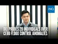 DOJ probes 20 individuals over Cebu flood control anomalies