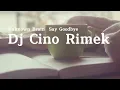 Download Lagu Slow Remix !!! Dj Cino Rimek - Say Goodbye ( slow remix )