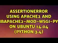 Ubuntu AssertionError using Apache2 and libapache2-mod-wsgi-py3 on Ubuntu 14 04 Python 3 4