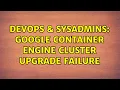 DevOps SysAdmins Google container engine cluster upgrade failure