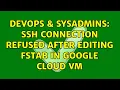 DevOps SysAdmins ssh connection refused after editing fstab in Google cloud vm 2 Solutions