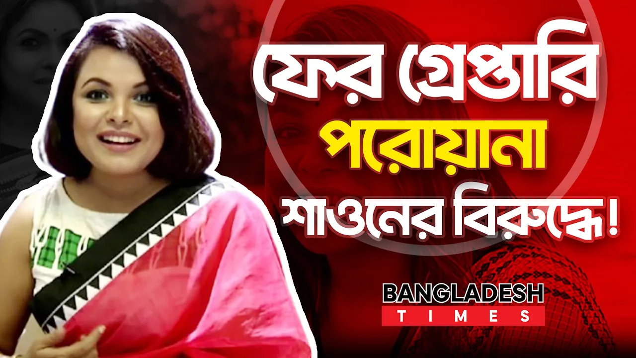 মেহের আফরোজ শাওনের বিরুদ্ধে আবারও গ্রে''প্তা'রি পরোয়ানা জারি