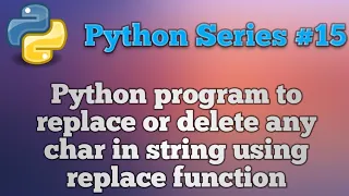 Python program to replace or delete any char in string using replace function Python series-15