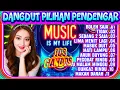Download Lagu DANGDUT PILIHAN PENDENGAR - DANGDUT LAWAS POPULER - DANGDUT ORGEN TERLARIS - DANGDUT ORGENTUNGGAL 